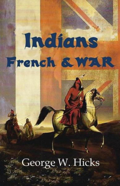 Cover for George W Hicks · Indians, French &amp; War (Paperback Book) (2019)