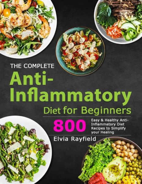 Cover for Elvia Rayfield · The Complete Anti-Inflammatory Diet for Beginners: 800 Easy &amp; Healthy Anti-Inflammatory Diet Recipes to Simplify Your Healing (Paperback Book) (2020)