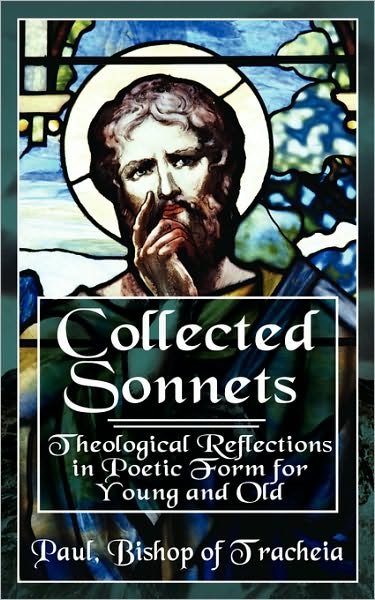 Cover for Paul Bishop of Tracheia · Collected Sonnets: Theological Reflections in Poetic Form for Young and Old (Paperback Book) (2007)