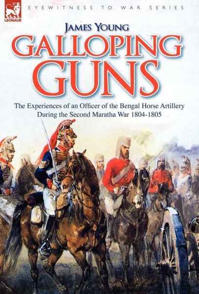 Cover for Young, Professor James (University of Sydney Australia) · Galloping Guns: the Experiences of an Officer of the Bengal Horse Artillery During the Second Maratha War 1804-1805 (Hardcover Book) (2008)