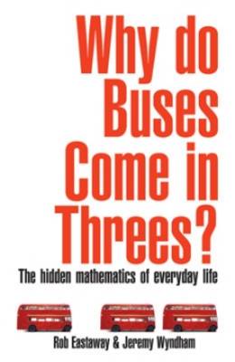 Cover for Rob Eastaway · Why Do Buses Come in Threes?: The Hidden Maths of Everyday Life (Paperback Book) (2008)