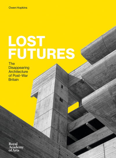 Lost Futures: The Disappearing Architecture of Post-War Britain - Owen Hopkins - Boeken - Royal Academy of Arts - 9781910350621 - 24 mei 2021