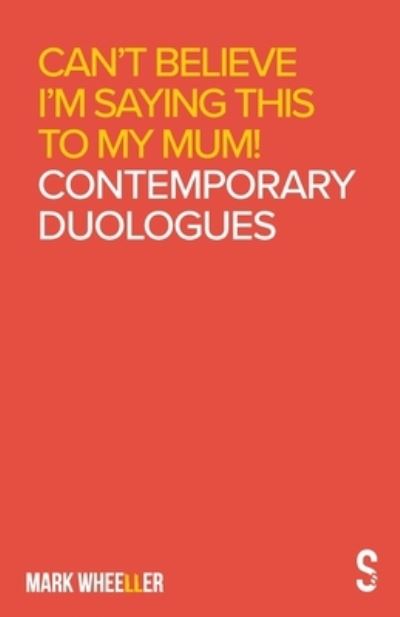 Cover for Mark Wheeller · Can’t Believe I’m Saying This to My Mum: Mark Wheeller Contemporary Duologues (Paperback Book) (2020)