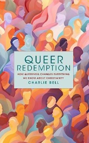 Cover for Charlie Bell · Queer Redemption: How queerness changes everything we know about Christianity (Inbunden Bok) (2024)