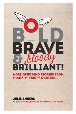 Cover for Julie Ankers · Bold, Brave &amp; (bloody) Brilliant: More inspiring stories from frank 'n' feisty over 50s... (Paperback Book) (2020)