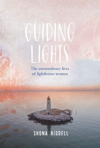 Cover for Shona Riddell · Guiding Lights: The Extraordinary Lives of Lighthouse Women (Innbunden bok) (2020)