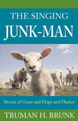 Cover for Truman H. Brunk · The Singing Junk-man: Stories of Grace and Hope and Humor (Paperback Book) (2010)