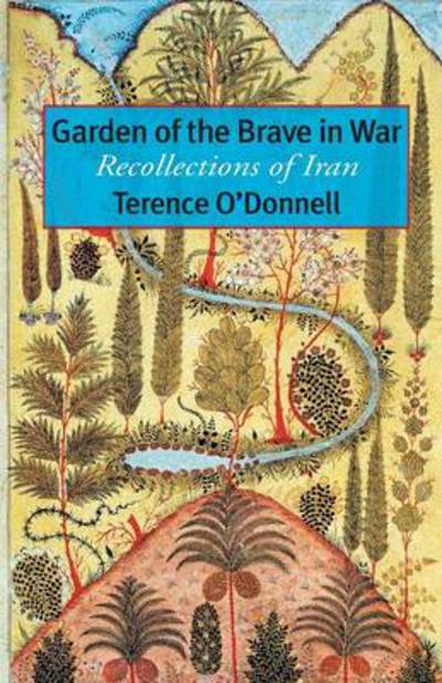 Garden of the Brave in War: Recollections of Iran - Terence O'Donnell - Books - Mage Publishers - 9781933823621 - February 28, 2013