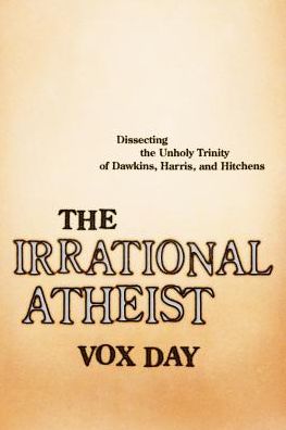 Cover for Vox Day · The Irrational Atheist: Dissecting the Unholy Trinity of Dawkins, Harris, And Hitchens (Paperback Book) (2014)