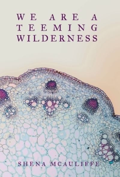 Cover for Shena McAuliffe · We Are a Teeming Wilderness (Book) (2023)