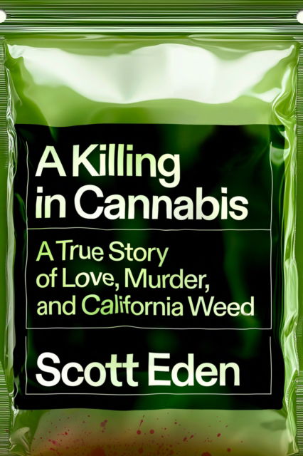 A Killing in Cannabis: A True Story of Love, Murder, and California Weed - Scott Eden - Books - Random House USA Inc - 9781954118621 - March 19, 2026