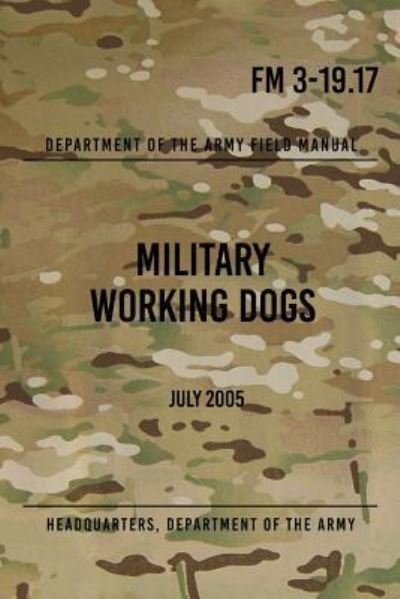 Cover for Headquarters Department of the Army · FM 3-19.17 Military Working Dogs (Paperback Book) (2017)