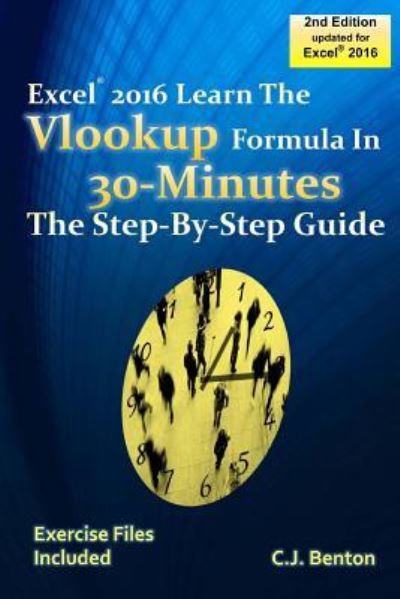 Cover for C J Benton · Excel 2016 The VLOOKUP Formula in 30 Minutes The Step-By-Step Guide (Paperback Book) (2017)