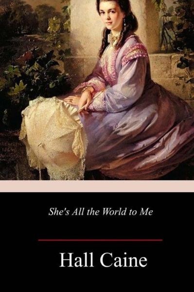 Cover for Hall Caine · She's All the World to Me (Paperback Book) (2018)