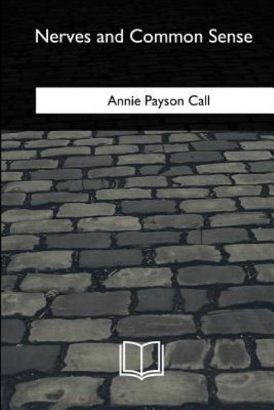 Nerves and Common Sense - Annie Payson Call - Books - Createspace Independent Publishing Platf - 9781985275621 - May 15, 2018