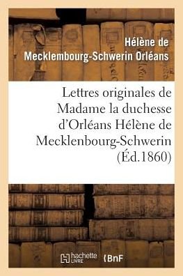 Cover for Orleans-h-s · Lettres Originales De Madame La Duchesse D'orleans Helene De Mecklenbourg-schwerin (Paperback Bog) [French edition] (2013)