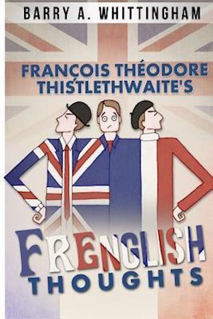 Cover for Barry a Whittingham · Francois Theodore Thistlethwaite's FRENGLISH THOUGHTS (Paperback Book) (2012)