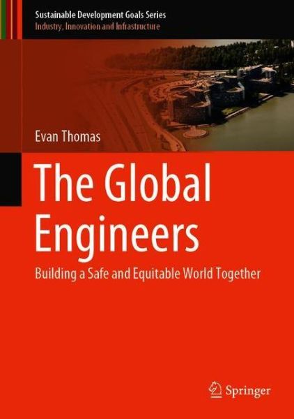 Cover for Evan Thomas · The Global Engineers: Building a Safe and Equitable World Together - Sustainable Development Goals Series (Hardcover Book) [1st ed. 2020 edition] (2020)