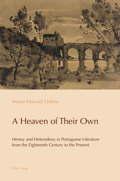 Cover for Maria Manuel Lisboa · A Heaven of Their Own: Heresy and Heterodoxy in Portuguese Literature from the Eighteenth Century to the Present - Reconfiguring Identities in the Portuguese-speaking World (Paperback Book) [New edition] (2018)