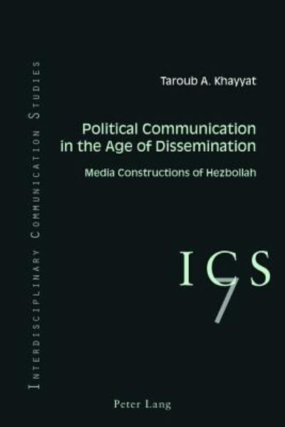 Cover for Taroub A. Khayyat · Political Communication in the Age of Dissemination: Media Constructions of Hezbollah - Interdisciplinary Communication Studies (Taschenbuch) [New edition] (2016)