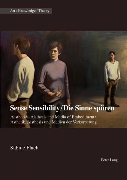 Cover for Sense Sensibility / Die Sinne spueren: Aesthetics, Aisthesis and Media of Embodiment / Aesthetik, Aisthesis und Medien der Verkoerperung - Art - Knowledge - Theory (Paperback Book) [New edition] (2021)
