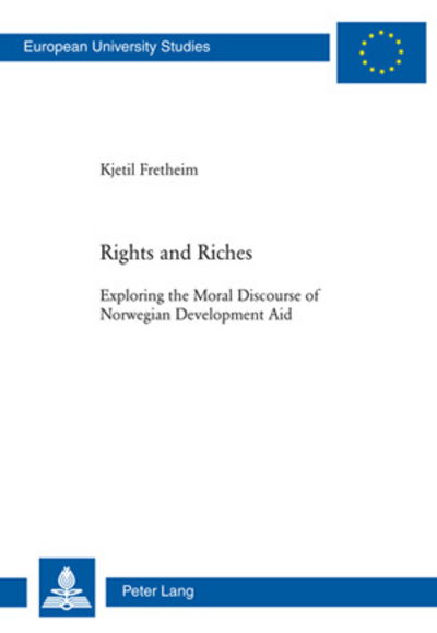 Cover for Kjetil Fretheim · Rights and Riches: Exploring the Moral Discourse of Norwegian Development Aid - Europaeische Hochschulschriften / European University Studies / Publications Universitaires Europeennes (Paperback Book) [New edition] (2008)