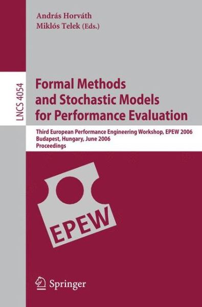 Cover for Andrs Horvth · Formal Methods and Stochastic Models for Performance Evaluation: Third European Performance Engineering Workshop, EPEW 2006, Budapest, Hungary, June 21-22, 2006, Proceedings - Lecture Notes in Computer Science (Paperback Book) [2006 edition] (2006)