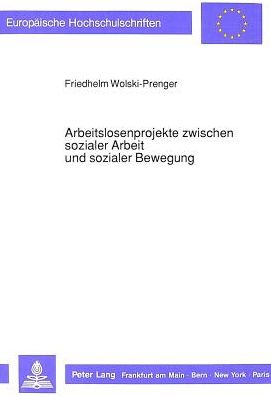 Cover for Wolski-Prenger Friedhelm Wolski-Prenger · Arbeitslosenprojekte zwischen sozialer Arbeit und sozialer Bewegung: Eine explorative Untersuchung zu einem neuen sozialen Phaenomen (Pocketbok) (1989)