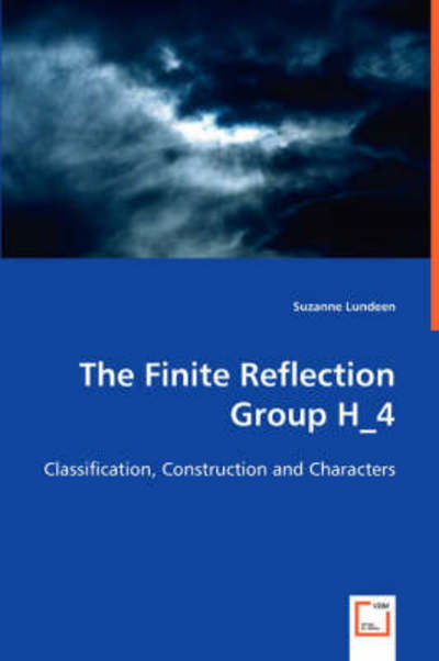 Suzanne Lundeen · The Finite Reflection Group H_4: Classification, Construction and Characters (Paperback Book) (2008)