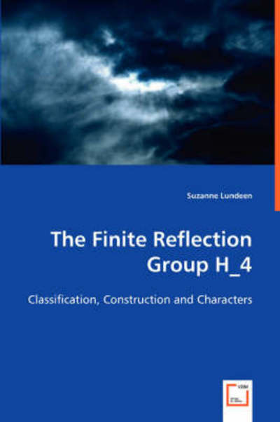 Cover for Suzanne Lundeen · The Finite Reflection Group H_4: Classification, Construction and Characters (Paperback Book) (2008)