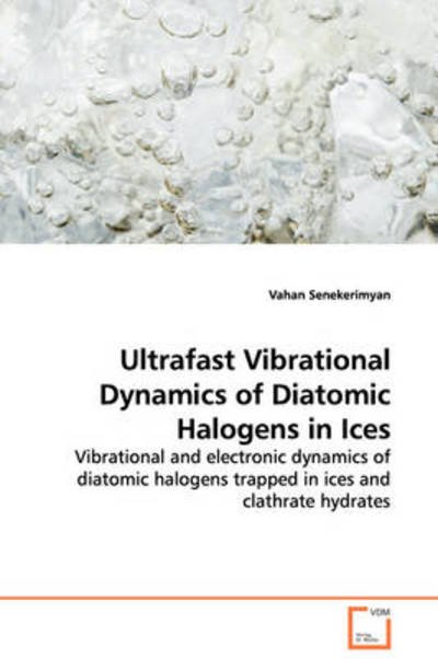 Cover for Vahan Senekerimyan · Ultrafast Vibrational Dynamics of Diatomic Halogens in Ices: Vibrational and Electronic Dynamics of Diatomic Halogens Trapped in Ices and Clathrate Hydrates (Paperback Book) (2008)