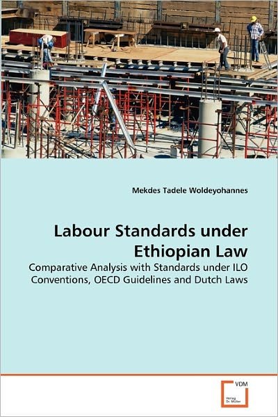 Cover for Mekdes Tadele Woldeyohannes · Labour Standards Under Ethiopian Law: Comparative Analysis with Standards Under Ilo Conventions, Oecd Guidelines and Dutch Laws (Pocketbok) (2010)