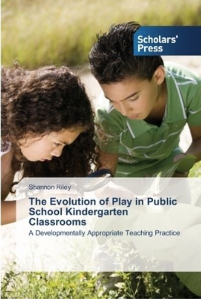 Cover for Shannon Riley · The Evolution of Play in Public School Kindergarten Classrooms (Paperback Book) (2013)