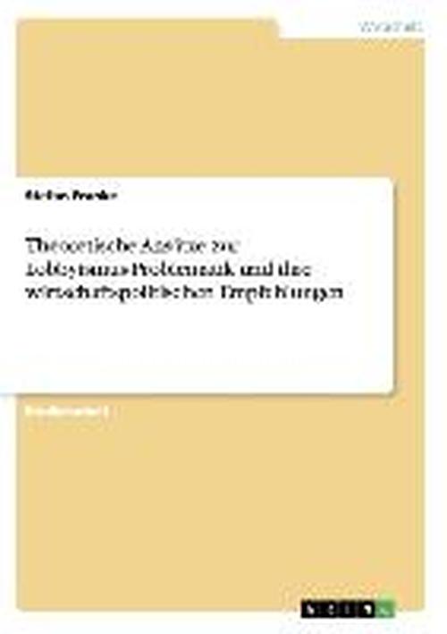 Theoretische Ansatze zur Lobbyismus-Problematik und ihre wirtschaftspolitischen Empfehlungen - Stefan Franke - Books - Grin Verlag - 9783640202621 - November 11, 2008