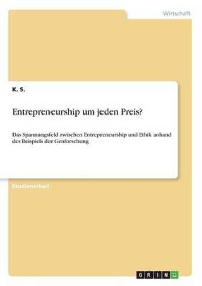 Cover for K S · Entrepreneurship um jeden Preis?: Das Spannungsfeld zwischen Entrepreneurship und Ethik anhand des Beispiels der Genforschung (Paperback Book) (2016)