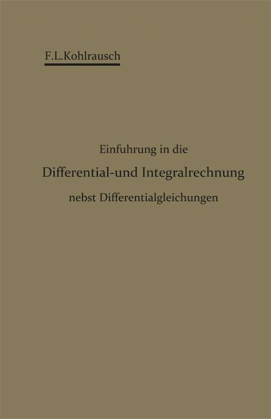 Einfuhrung in Die Differential- Und Integralrechnung Nebst Differentialgleichungen - F L Kohlrausch - Books - Springer-Verlag Berlin and Heidelberg Gm - 9783642899621 - 1907