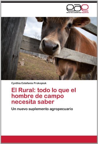 Cover for Cynthia Estefanía Prokopiuk · El Rural: Todo Lo Que El Hombre De Campo Necesita Saber: Un Nuevo Suplemento Agropecuario (Paperback Book) [Spanish edition] (2012)