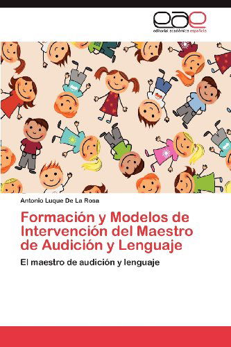 Cover for Antonio Luque De La Rosa · Formación Y Modelos De Intervención Del Maestro De Audición Y Lenguaje (Paperback Book) [Spanish edition] (2012)