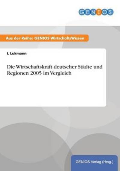 Cover for I Lukmann · Die Wirtschaftskraft deutscher Stadte und Regionen 2005 im Vergleich (Paperback Book) (2015)