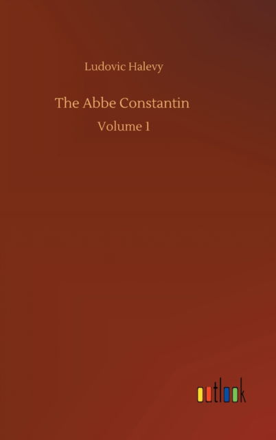 Cover for Ludovic Halevy · The Abbe Constantin: Volume 1 (Gebundenes Buch) (2020)