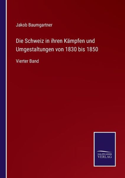 Die Schweiz in ihren Kämpfen und Umgestaltungen von 1830 bis 1850 - Jakob Baumgartner - Books - Bod Third Party Titles - 9783752549621 - November 23, 2021