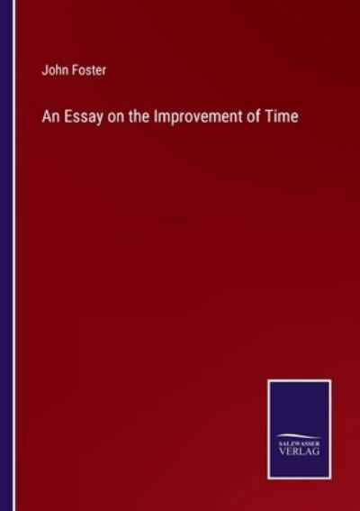 An Essay on the Improvement of Time - John Foster - Książki - Salzwasser-Verlag - 9783752581621 - 10 marca 2022