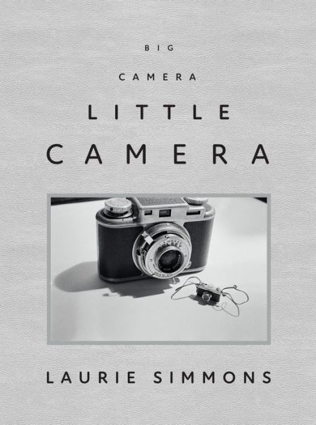 Cover for Andrea Karnes · Laurie Simmons: Big Camera / Little Camera (Hardcover Book) (2018)