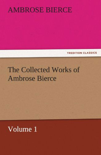 Cover for Ambrose Bierce · The Collected Works of Ambrose Bierce, Volume 1 (Tredition Classics) (Paperback Book) (2011)