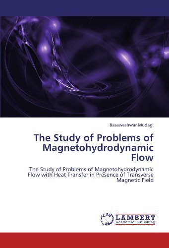 The Study of Problems of Magnetohydrodynamic Flow: the Study of Problems of Magnetohydrodynamic Flow with Heat Transfer in Presence of Transverse Magnetic Field - Basaweshwar Mudagi - Books - LAP LAMBERT Academic Publishing - 9783844325621 - April 26, 2011