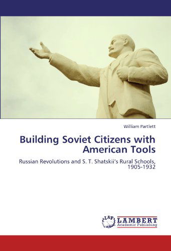 Cover for William Partlett · Building Soviet Citizens with American Tools: Russian Revolutions and S. T. Shatskii's Rural Schools, 1905-1932 (Paperback Book) (2011)