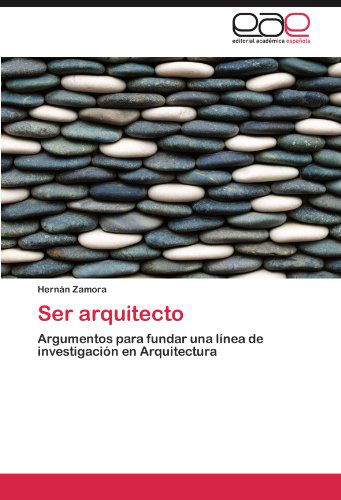 Cover for Hernán Zamora · Ser Arquitecto: Argumentos Para Fundar Una Línea De Investigación en Arquitectura (Paperback Book) [Spanish edition] (2011)