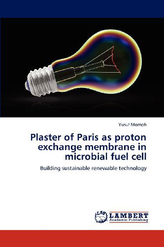 Cover for Yusuf Momoh · Plaster of Paris As Proton Exchange Membrane in Microbial Fuel Cell: Building Sustainable Renewable Technology (Paperback Book) (2012)