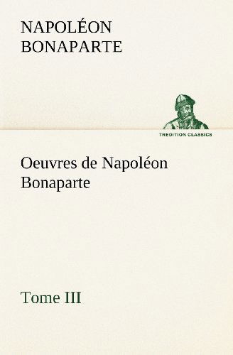 Cover for Napoléon Bonaparte · Oeuvres De Napoléon Bonaparte, Tome Iii. (Tredition Classics) (French Edition) (Paperback Book) [French edition] (2012)