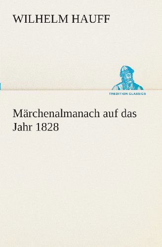 Cover for Wilhelm Hauff · Märchenalmanach Auf Das Jahr 1828 (Tredition Classics) (German Edition) (Paperback Book) [German edition] (2013)